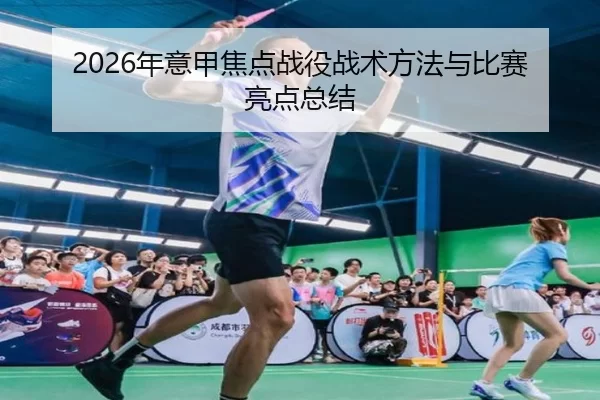 2026年意甲焦点战役战术方法与比赛亮点总结